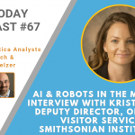 AI Today Podcast #67: AI in the museum: Interview with Kristi Delich, Deputy Director, Office of Visitor Services, Smithsonian Institution