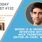 AI Today Podcast #132: Where is AI Heading? Interview with Nick Thompson, Editor-in-Chief, Wired