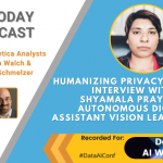 AI Today Podcast: Humanizing Privacy and Ethics: Interview with Shyamala Prayaga, Autonomous Digital Assistant Vision Lead at Ford