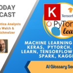 AI Today Podcast: AI Glossary Series – Machine Learning Tools: Keras, PyTorch, Scikit Learn, TensorFlow, Apache Spark, Kaggle