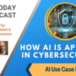 AI Use Case Series: AI in Cybersecurity [AI Today Podcast]