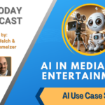 AI Use Case Series: AI in Media and Entertainment [AI Today Podcast]